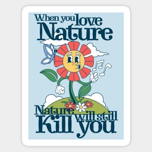 When you love nature, nature will still kill you Sticker